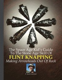 bokomslag The Space Age Kid's Guide To The Stone Age Skill Of Flint Knapping