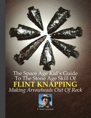 F Scott Crawford, F. Scott Crawford - Space Age Kid's Guide To The Stone Age Skill Of Flint Knapping, Häftad