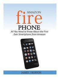 James J. Burton - Amazon Fire Phone: All You Need to Know About the First Ever Smartphone from Amazon, Häftad