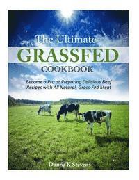 bokomslag The Ultimate Grassfed Cookbook: Become a Pro at Preparing Delicious Beef Recipes with All Natural, Grass-Fed Meat