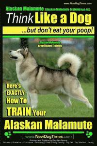 bokomslag Alaskan Malamute, Alaskan Malamute Training AAA AKC: Think Like a Dog, but Don't Eat Your Poop! Alaskan Malamute Breed Expert Training: Here's EXACTLY