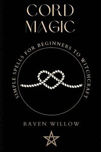 bokomslag Cord Magic: simple spells for beginners to witchcraft