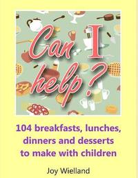 bokomslag Can I help?: 104 Breakfasts, Lunches, Dinners and Desserts to Make with Children