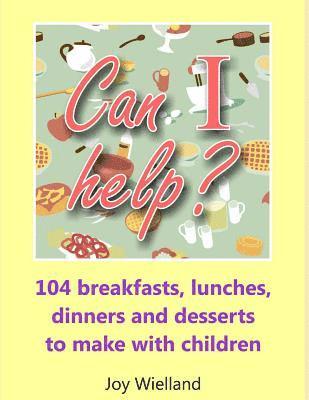 bokomslag Can I help?: 104 Breakfasts, Lunches, Dinners and Desserts to Make with Children