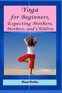 bokomslag Yoga for Beginners, Expecting Mothers, Mothers, and Children
