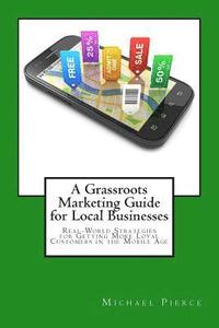 bokomslag A Grassroots Marketing Guide for Local Businesess: Real-World Strategies for Getting More Loyal Customers in the Mobile Age