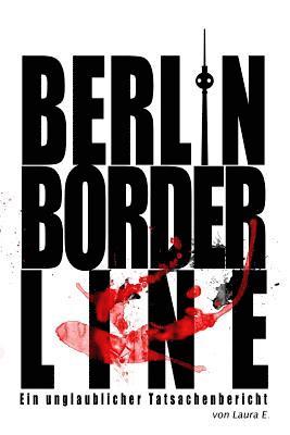 Berlin Borderline: Ein unglaublicher Tatsachenbericht 1