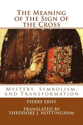 The Meaning of the Sign of the Cross: Mystery, Symbolism, and Transformation 1