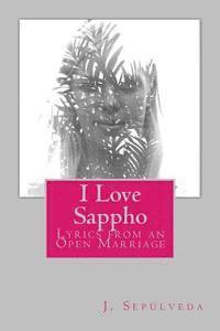 bokomslag I Love Sappho: Lyrics from an Open Marriage