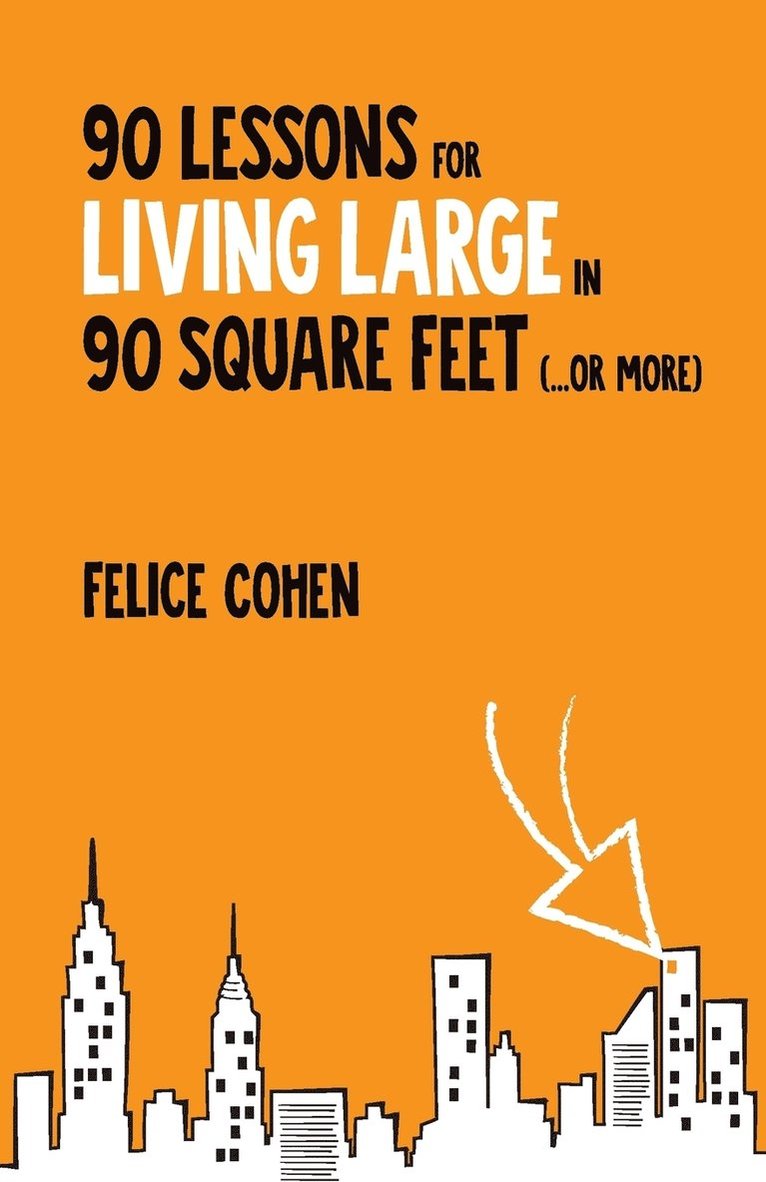 Felice Cohen - 90 Lessons for Living Large in 90 Square Feet (...or more), Häftad