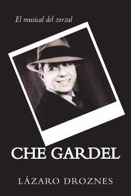 CHE GARDEL. El musical del zorzal: Comedia musical del eterno zorzal 1