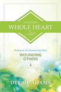 bokomslag Living from a Whole Heart: Healing the Six Wounds of the Heart