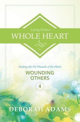 bokomslag Living From a Whole Heart: Healing the Six Wounds of the Heart