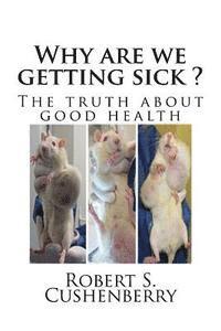 Robert S. Cushenberry - Why are we getting sick ?: The truth about good health, Häftad