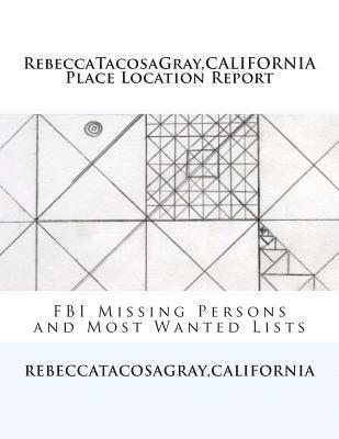 RebeccaTacosaGray, CALIFORNIA: Place Location Report: FBI Missing Persons and Most Wanted Lists 1