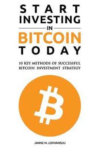 bokomslag Start Investing in Bitcoin Today: 10 Key Methods for Successful Bitcoin Investment Strategy