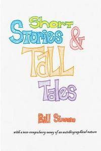 Bill Simmons - Short Stories & Tall Tales: and APOLOGIA PRO VITA SUA a non-compulsory essay of an autobiographical nature, Häftad