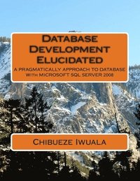 bokomslag Database Development Elucidated: A PRAGMATICALLY APPROACH TO DATABASE With MICROSOFT SQL SERVER 2008