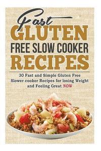 bokomslag Fast Gluten Free Slow Cooker Recipes: 30 Fast and Simple Gluten Free Slower cooker Recipes for losing Weight and Feeling Great NOW