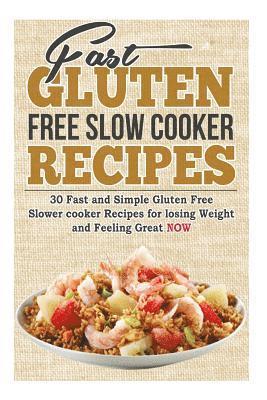 Fast Gluten Free Slow Cooker Recipes: 30 Fast and Simple Gluten Free Slower cooker Recipes for losing Weight and Feeling Great NOW 1