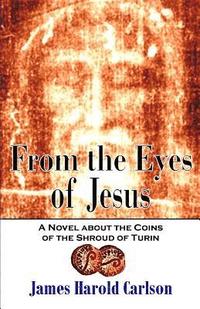 bokomslag From the Eyes of Jesus: A Novel about the Coins of the Shroud of Turin