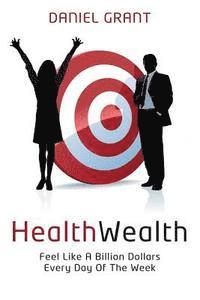 bokomslag HealthWealth: Feel Like A Billion Dollars Every Day Of The Week