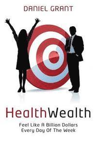 HealthWealth: Feel Like A Billion Dollars Every Day Of The Week 1