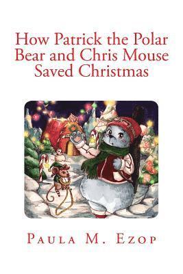 bokomslag How Patrick the Polar Bear and Chris Mouse Saved Christmas: An Amazing Christmas Adventure for Children of All Ages