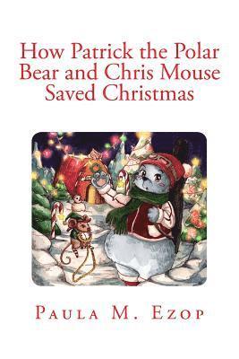 bokomslag How Patrick the Polar Bear and Chris Mouse Saved Christmas: An Amazing Christmas Adventure for Children of All Ages