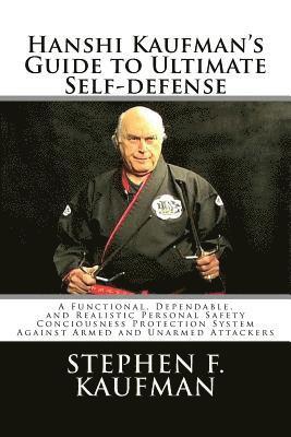 bokomslag Hanshi Kaufman's Guide to Ultimate Self-Defense: Developing a Quick and Dependable Personal Safety Consciousness and Protection System Against Armed a
