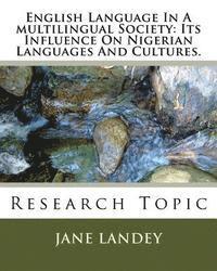 bokomslag English Language In A multilingual Society: Its Influence On Nigerian Languages And Cultures.: Research Topic