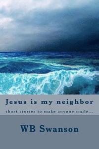 bokomslag Jesus is my neighbor: short stories to make anyone smile...