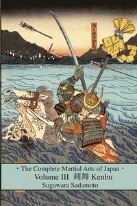 bokomslag The Complete Martial Arts of Japan Volume Three: Kenbu