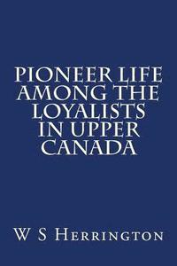 bokomslag Pioneer Life Among the Loyalists in Upper Canada