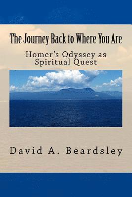 bokomslag The Journey Back to Where You Are: Homer's Odyssey as Spiritual Quest