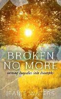 Broken No More: Turning Tragedies into Triumph 1