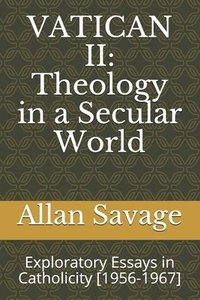 bokomslag Vatican II: Theology in a Secular World: Exploratory Essays in Catholicity [1956-1967]