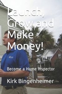bokomslag Launch, Grow and Make Money!: Become a Home Inspector