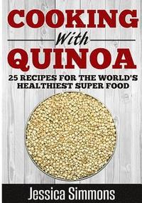 bokomslag Cooking With Quinoa: Nutrition Facts, History of Quinoa, and 25 Proven Recipes for a Healthier Diet