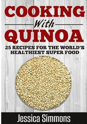 bokomslag Cooking With Quinoa: Nutrition Facts, History of Quinoa, and 25 Proven Recipes for a Healthier Diet