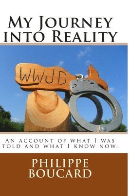 My Journey into Reality: An account of what I was told and what I know now. 1