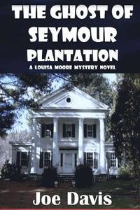 bokomslag The Ghost of Seymour Plantation: A Louisa Moore Mystery Novel