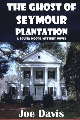 bokomslag The Ghost of Seymour Plantation: A Louisa Moore Mystery Novel