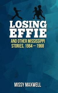 bokomslag Losing Effie: And Other Mississippi Stories, 1964 - 1968