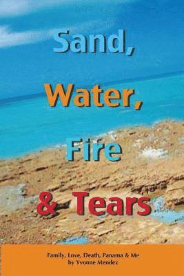 Sand, Water, Fire and Tears: Family, Love, Death, Panama & Me 1