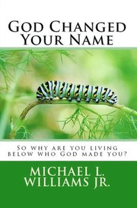 bokomslag God Changed Your Name: So why are you living below who God made you?