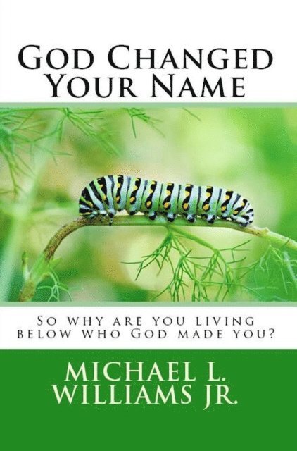 God Changed Your Name: So why are you living below who God made you? 1