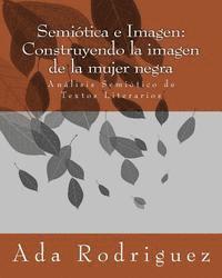 bokomslag Semiótica e Imagen: Construyendo la imagen de la mujer negra: Análisis Semiótico de Textos Literarios