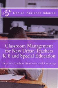 bokomslag Classroom Management for New Urban Teachers K-8 and Special Education: Improve Student Behavior and Learning