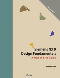 bokomslag Siemens NX 9 Design Fundamentals: A Step by Step Guide